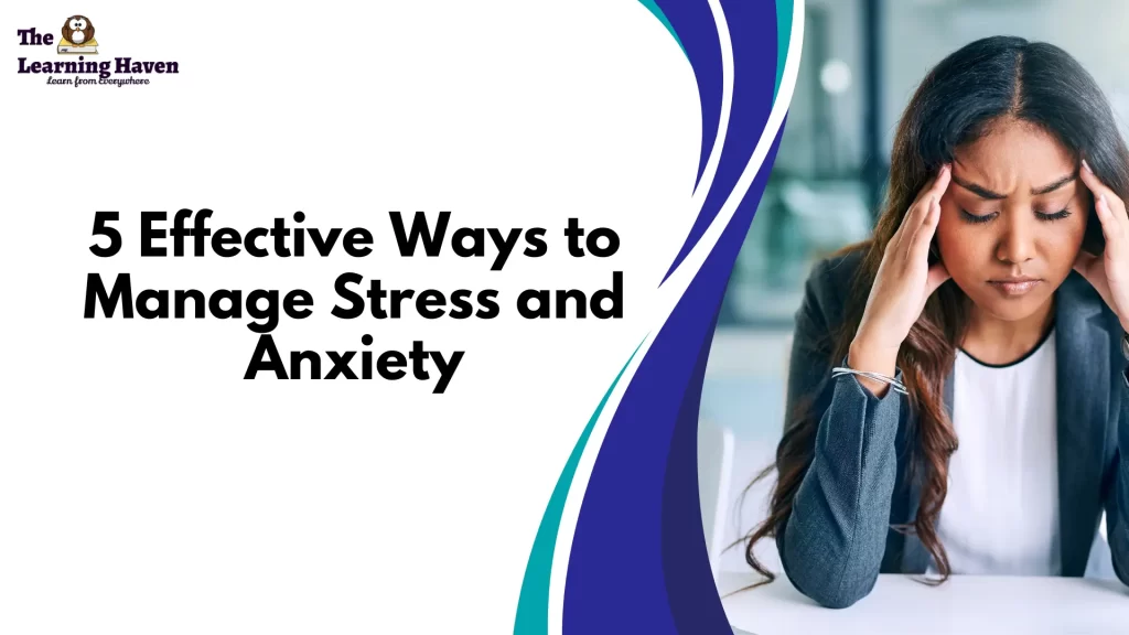 5 Effective Ways to Manage Stress and Anxiety